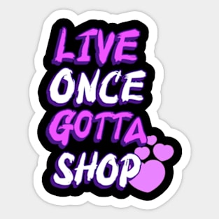 Live Once Gotta Shop Sticker